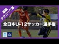 2023年 JFA全日本U-12サッカー選手権大会 テクニック集