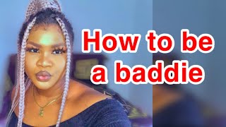 How To Be A Baddie