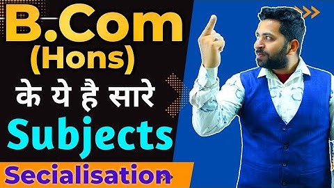 B.Com Hons के सारे Subjects जानलो, B.Com Honours All Subjects, B.com specialization