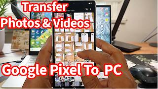 Google Pixel Phone: Transfer Photos & Videos To PC(Android Phones)