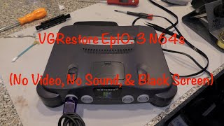 VGRestore Ep10: 3 n64s (No Video, No Sound, & Black Screen)