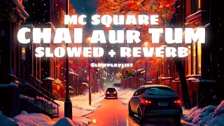 Chai Aur Tum | MC SQUARE | Slowed + Reverb | Slowplaylist