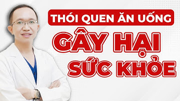 4 Thói Quen Khi Ăn Cực Kỳ Gây Hại Cho Sức Khỏe Của Bạn | Bác Sĩ Trần Minh