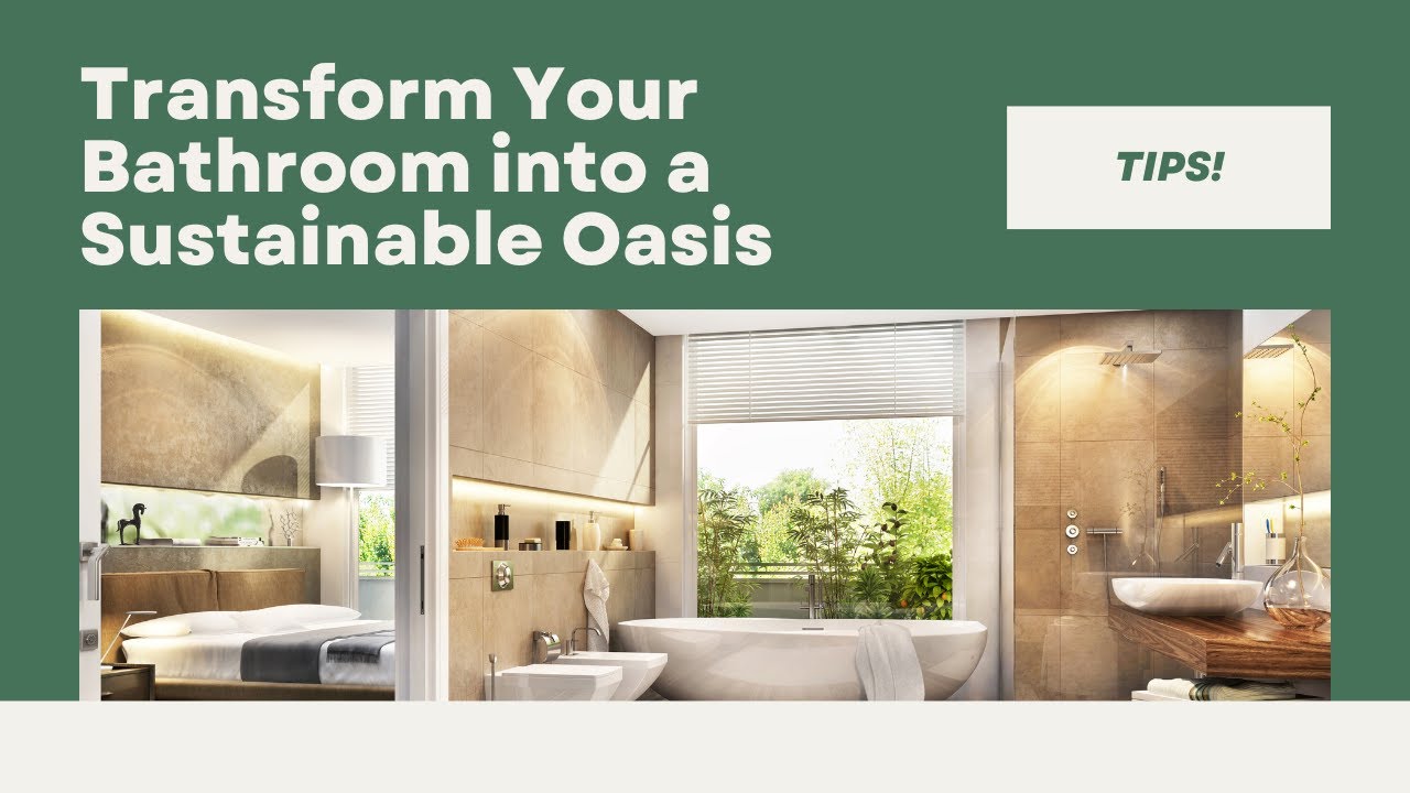 Transform Your Bathroom into a Sustainable Oasis 