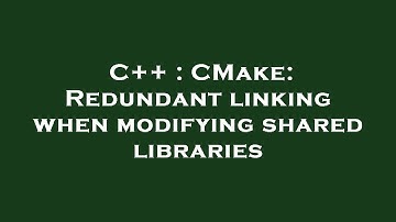 C++ : CMake: Redundant linking when modifying shared libraries