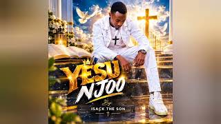 Isack The Son - YESU NJOO ( audio)
