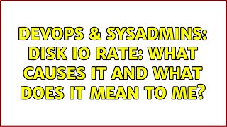 Famous DevOps & SysAdmins: Disk IO Rate: What causes it and what does it mean to me? (2 Solutions!!) Wealth