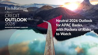 Credit Outlook 2026 - Neutral 2026 Outlook For Apac Banks, With Pockets Of Risks To Watch