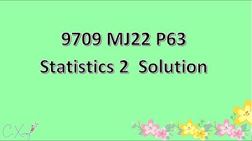 9709/63/M/J/22 CAIE A-level Statistics 2 Solution