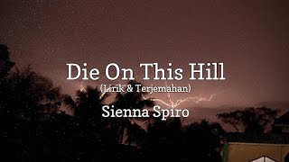 Sienna Spiro - Die On This Hill (Lirik & Terjemahan Indonesia)