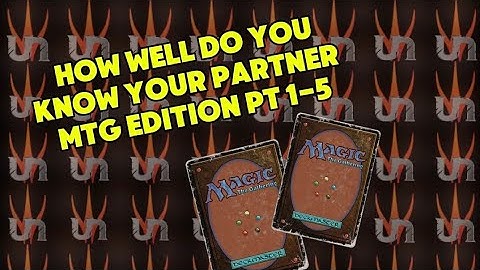 Ultimate MTG quiz to test How well you know your partner! Pt 1-5