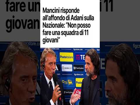 Video Mancini Risponde Adani: 'Non Posso Creare Una Squadra Di 11 Giovani!' Scandalo Nazionale?