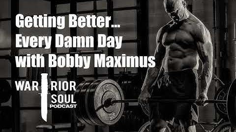 Getting Better Every Damn Day with Bobby Maximus