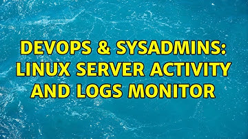 DevOps & SysAdmins: Linux server activity and logs monitor (3 Solutions!!)