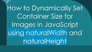 How to Dynamically Set Container Size for Images in JavaScript using naturalWidth and naturalHeight