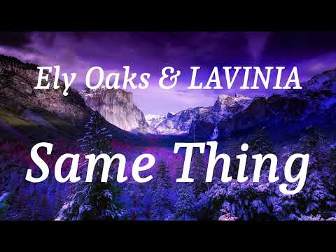 Ely Oaks & LAVINIA - Same Thing (lyrics)