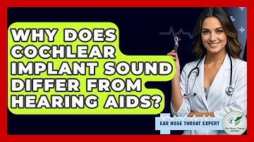 Why Does Cochlear Implant Sound Differ From Hearing Aids? - Ear Nose Throat Expert