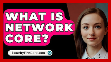 What Is Network Core? - SecurityFirstCorp.com