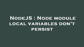 NodeJS : Node module local variables don't persist