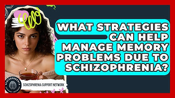 What Strategies Can Help Manage Memory Problems Due To Schizophrenia?