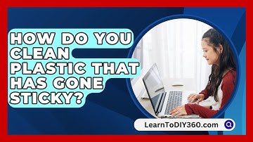 How Do You Clean Plastic That Has Gone Sticky? - LearnToDIY360.com