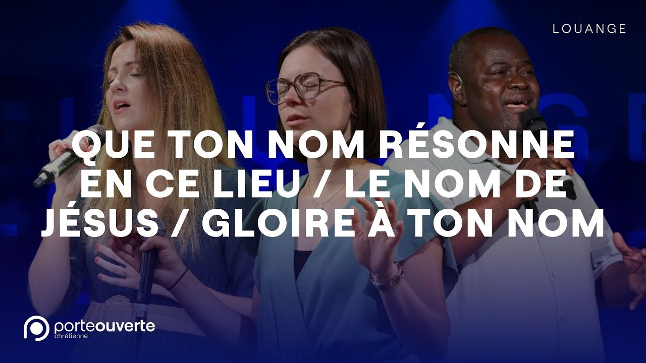 Que ton nom résonne en ce lieu / Le Nom de Jésus / Gloire à ton nom