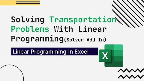 Solving Transportation Problems With Linear Programming In Excel