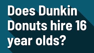 Does Dunkin Donuts hire 16 year olds?