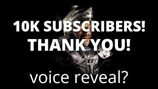 THANK YOU FOR 10K SUBS! (voice reveal?)