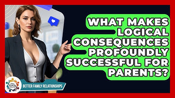What Makes Logical Consequences Profoundly Successful For Parents? - Better Family Relationships