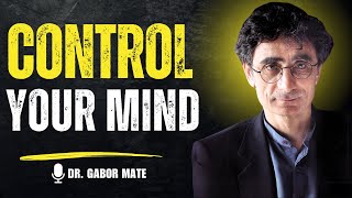 🧠 How to CONTROL Your MIND | DR. GABOR MATÉ