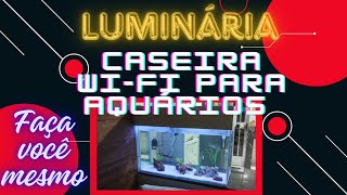 luminária caseira wi-fi para aquários gastando pouco, faça você mesmo! liga e desliga automático!