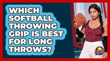 Which Softball Throwing Grip Is Best For Long Throws? - Softball Basics and Beyond