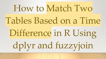 How to Match Two Tables Based on a Time Difference in R Using dplyr and fuzzyjoin