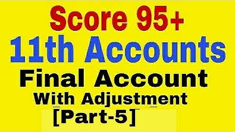 Final Account with Adjustments[Part-5],Class 11 Account, Complete Question