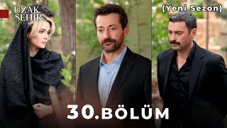 Uzak Şehir 30. Bölüm (YENİ SEZON)