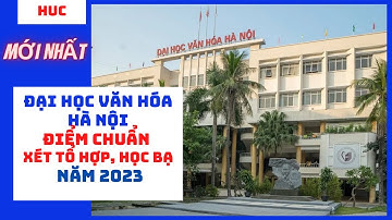 Điểm chuẩn Đại học Văn Hóa Hà Nội xét tuyển sinh theo tổ hợp môn và học bạ THPT năm 2023.