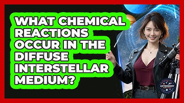 What Chemical Reactions Occur In The Diffuse Interstellar Medium? - Astronomy Made Simple