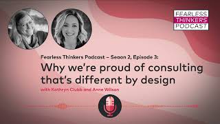 Fearless Thinkers | Season 2, Ep 3 | Why we’re proud of consulting that’s different by design wi...