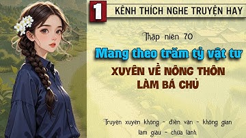 Tập 1 : Thập niên 70 mang theo trăm tỷ vật tư xuyên về nông thôn làm bá chủ
