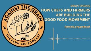 Against The Grain – Bonus Episode: How Chefs and Farmers are Building the Good Food Movement