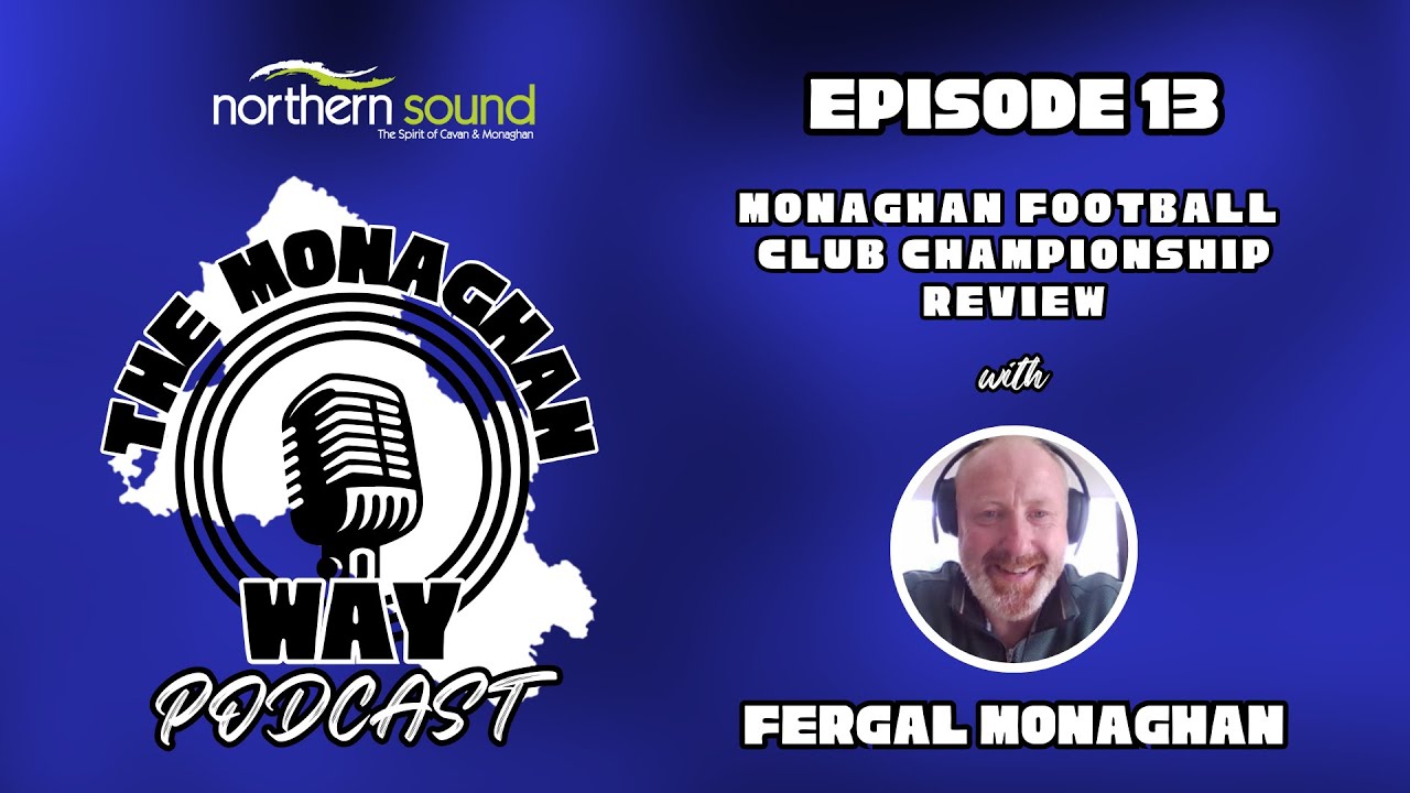 The Monaghan Way Podcast - Ep. 13 - Monaghan Club Championship Round 1 Review