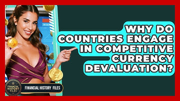 Why Do Countries Engage In Competitive Currency Devaluation? - Financial History Files