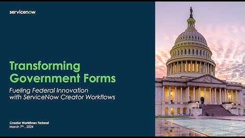 ServiceNow Federal Tech Talk – Transforming Government Forms into an efficient experience