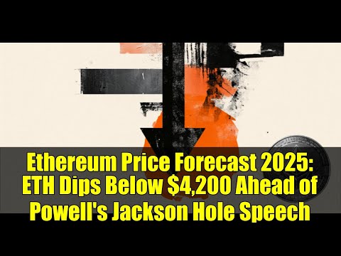 Prakiraan Harga Ethereum 2025: ETH Turun di Bawah $4.200 Menjelang Pidato Powell di Jackson Hole