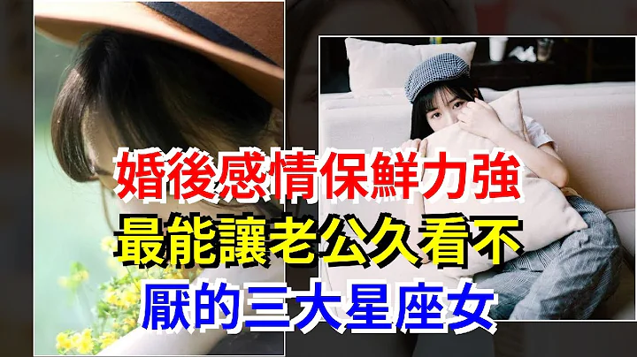 婚後感情保鮮力強，最能讓老公久看不厭的三大星座女，[星座運勢大全] - 天天要聞