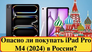 Опасно ли покупать новый iPad Pro OLED M4 (2024) в России?