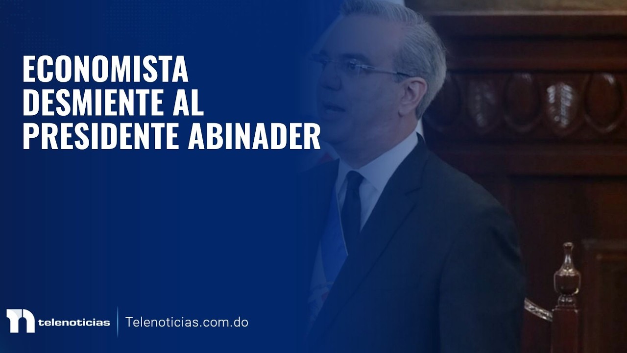 Economista desmiente al presidente Abinader