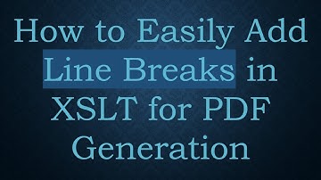 How to Easily Add Line Breaks in XSLT for PDF Generation