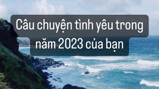 Câu chuyện tình yêu trong năm 2023 của bạn